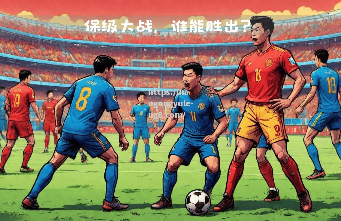 中超联赛引爆全民热情，球场上演激烈对决